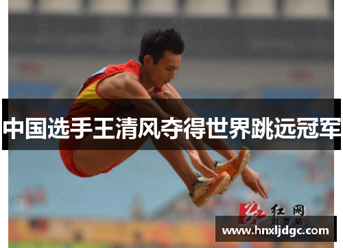 中国选手王清风夺得世界跳远冠军